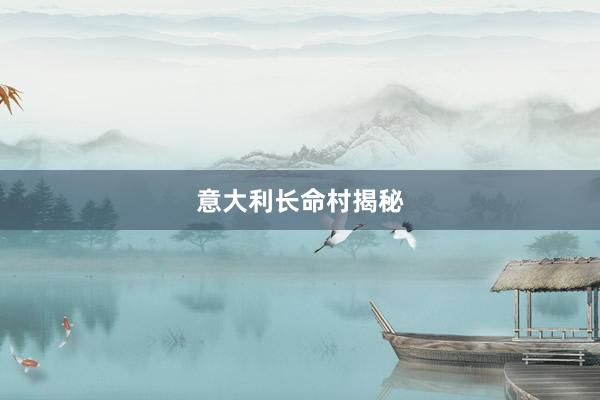 意大利长命村揭秘