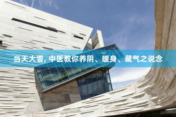 当天大雪, 中医教你养阴、暖身、藏气之说念