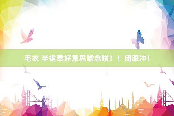毛衣 半裙泰好意思瞻念啦！！闭眼冲！